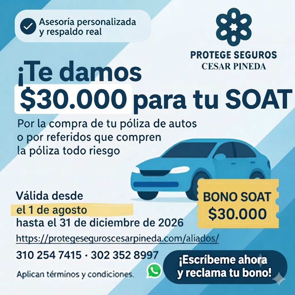 Promoción Protege Seguros: te damos $30.000 para tu SOAT por la compra de tu póliza de autos o por referidos. Válida del 1 de agosto al 31 de diciembre de 2026
